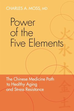 Power of the Five Elements: The Chinese Medicine Path to Healthy Aging and Stress Resistance - Moss, Charles A.