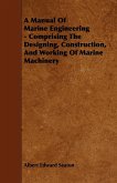 A Manual Of Marine Engineering - Comprising The Designing, Construction, And Working Of Marine Machinery