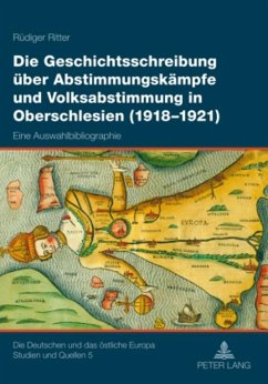 Die Geschichtsschreibung über Abstimmungskämpfe und Volksabstimmung in Oberschlesien (1918-1921) - Ritter, Rüdiger