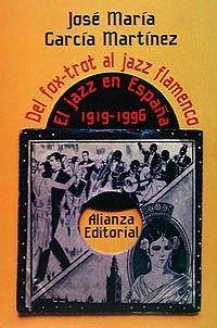 Del fox-trot al jazz flamenco : el jazz en España, 1919-1995 - García Martínez, José María