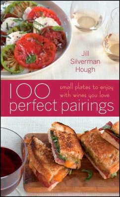 100 Perfect Pairings: Small Plates to Serve with Wines You Love - Silverman Hough, Jill