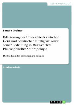 Erläuterung des Unterschieds zwischen Geist und praktischer Intelligenz, sowie seiner Bedeutung in Max Schelers Philosophischer Anthropologie - Greiner, Sandra