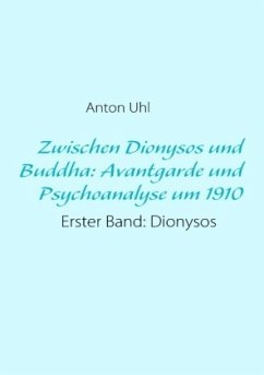 Zwischen Dionysos und Buddha: Avantgarde und Psychoanalyse um 1910 - Uhl, Anton