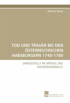 TOD UND TRAUER BEI DEN ÖSTERREICHISCHEN HABSBURGERN 1740-1780 - Stangl, Waltraud