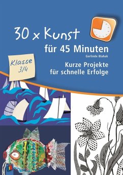 30 x Kunst für 45 Minuten - Klasse 3/4 - Blahak, Gerlinde