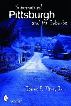 Supernatural Pittsburgh and Its Suburbs - Titus Jr, James F.