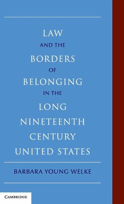 Law and the Borders of Belonging in the Long Nineteenth Century United States - Welke, Barbara Young
