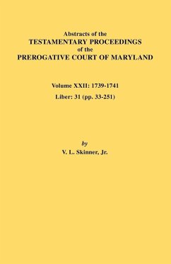 Abstracts of the Testamentary Proceedings of the Prerogative Court of Maryland. Volume XXII Abstracts of the Testamentary Proceedings of the Prerogative Court of Maryland. Volume XXII