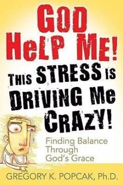 God Help Me! This Stress Is Driving Me Crazy! Finding Balance Through God's Grace - Popcak, Gregory K