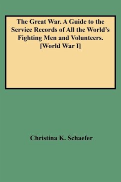 Great War. a Guide to the Service Records of All the World's Fighting Men and Volunteers. [World War I] - Schaefer, Christina K.