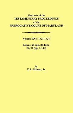 Abstracts of the Testamentary Proceedings of the Prerogative Court of Maryland. Volume XVI Abstracts of the Testamentary Proceedings of the Prerogative Court of Maryland. Volume XVI