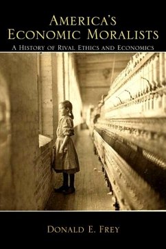America's Economic Moralists: A History of Rival Ethics and Economics - Frey, Donald E.