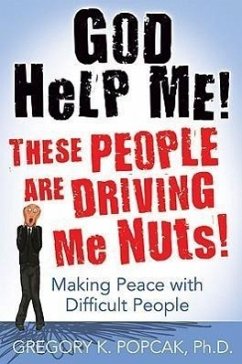 God Help Me! These People Are Driving Me Nuts! Making Peace with Difficult People - Popcak, Gregory K