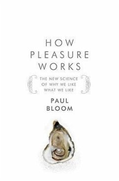 How Pleasure Works: The New Science of Why We Like What We Like - Bloom, Paul