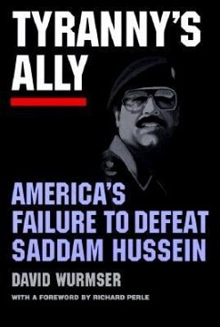 Tyranny's Ally: America's Failure to Defeat Saddam Hussein - Wurmser, David
