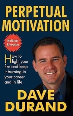 Perpetual Motivation: How to Light Your Fire and Keep It Burning in Your Career and in Life - Durand, Dave