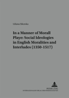 In a Manner Morall Playe: Social Ideologies in English Moralities and Interludes (1350-1517) - Sikorska, Liliana