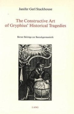 The Constructive Art of Gryphius' Historical Tragedies - Stackhouse, Janifer Gerl