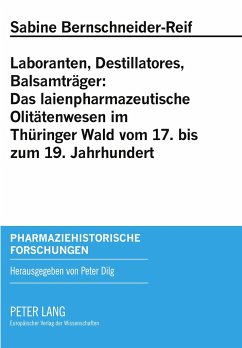 Laboranten, Destillatores, Balsamträger: Das laienpharmazeutische Olitätenwesen im Thüringer Wald vom 17. bis zum 19. Jahrhundert - Bernschneider-Reif, Sabine