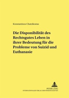 Die Disponibilität des Rechtsgutes Leben in ihrer Bedeutung für die Probleme von Suizid und Euthanasie - Chatzikostas, Konstantinos