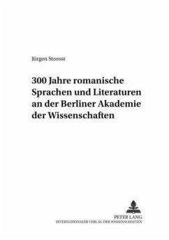 300 Jahre romanische Sprachen und Literaturen an der Berliner Akademie der Wissenschaften - Storost, Jürgen