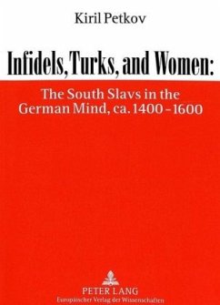 Infidels, Turks, and Women: The South Slavs in the German Mind, ca. 1400-1600 - Petkov, Kiril