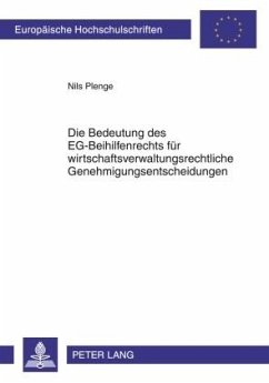 Die Bedeutung des EG-Beihilfenrechts für wirtschaftsverwaltungsrechtliche Genehmigungsentscheidungen - Plenge, Nils Benjamin