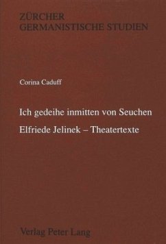 'Ich gedeihe inmitten von Seuchen'-Elfriede Jelinek - Theatertexte - Caduff, Corina