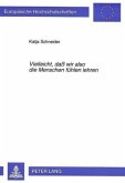 "Vielleicht, daß wir also die Menschen fühlen lehren"