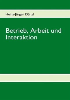 Betrieb, Arbeit und Interaktion - Dünzl, Heinz-Jürgen