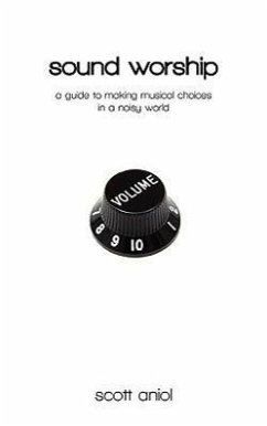 Sound Worship: A Guide to Making Musical Choices in a Noisy World - Aniol, Scott
