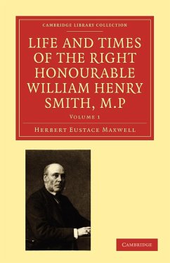 Life and Times of the Right Honourable William Henry Smith, M.P - Maxwell, Herbert Eustace; Herbert Eustace, Maxwell