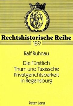 Die Fürstlich Thurn und Taxissche Privatgerichtsbarkeit in Regensburg - Ruhnau, Ralf
