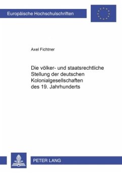 Die völker- und staatsrechtliche Stellung der deutschen Kolonialgesellschaften des 19. Jahrhunderts - Fichtner, Axel