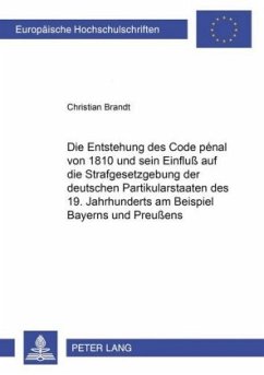 Die Entstehung des Code pénal von 1810 und sein Einfluß auf die Strafgesetzgebung der deutschen Partikularstaaten des 19 - Brandt, Christian