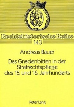 Das Gnadenbitten in der Strafrechtspflege des 15. und 16. Jahrhunderts - Bauer, Andreas