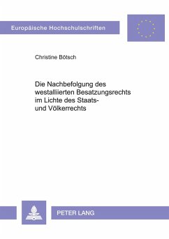 Die Nachbefolgung des westalliierten Besatzungsrechts im Lichte des Staats- und Völkerrechts - Bötsch, Christine