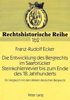 Die Entwicklung des Bergrechts im Saarbrücker Steinkohlenrevier bis zum Ende des 18. Jahrhunderts - Ecker, Franz-Rudolf