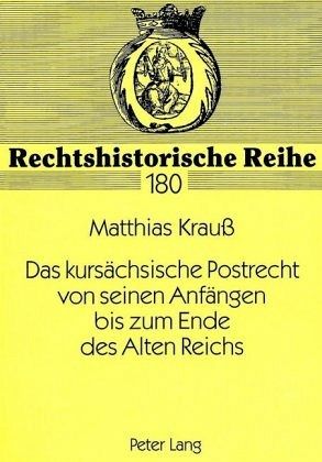Das kursächsische Postrecht von seinen Anfängen bis zum Ende des Alten Reichs