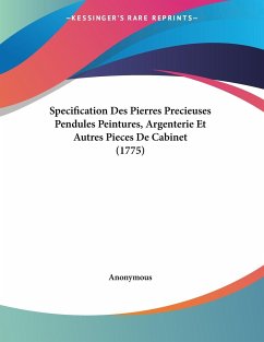 Specification Des Pierres Precieuses Pendules Peintures, Argenterie Et Autres Pieces De Cabinet (1775) - Anonymous