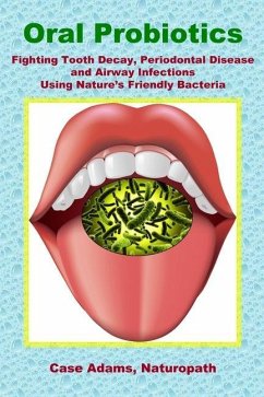 Oral Probiotics: Fighting Tooth Decay, Periodontal Disease and Airway Infections Using Nature's Friendly Bacteria - Adams, Case
