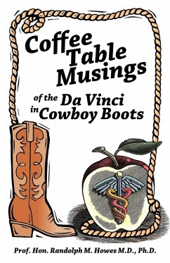 Coffee Table Musings of the Da Vinci in Cowboy Boots - Hon Randolph M. Howes M. D. Ph. D.