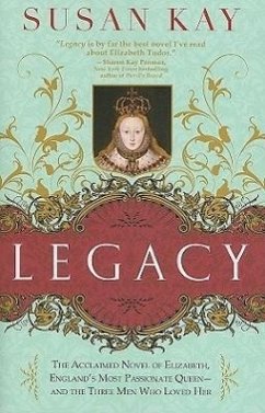 Legacy: The Acclaimed Novel of Elizabeth, England's Most Passionate Queen -- And the Three Men Who Loved Her - Kay, Susan