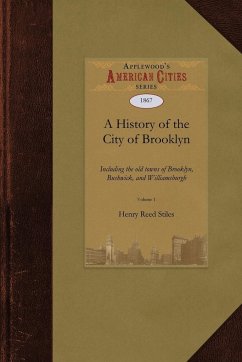 A History of the City of Brooklyn: Including the Old Town and Village of Brooklyn, the Town of Bushwick, and the Village and City of Williamsburgh - Stiles, Henry Reed Henry Reed Stiles, Reed Stiles
