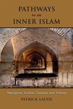 Pathways to an Inner Islam: Massignon, Corbin, Guenon, and Schuon - Laude, Patrick