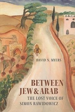 Between Jew & Arab: The Lost Voice of Simon Rawidowicz - Myers, David N.