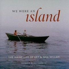 We Were an Island: The Maine Life of Art and Nan Kellam - Blanchard, Peter P.