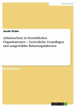Arbeitsschutz in betrieblichen Organisationen ¿ Gesetzliche Grundlagen und ausgewählte Belastungsfaktoren - Stuke, Jacob