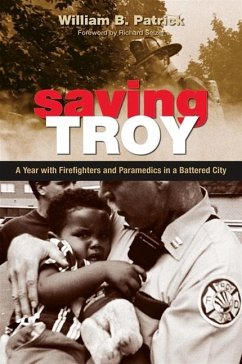 Saving Troy: A Year with Firefighters and Paramedics in a Battered City - Patrick, William B.