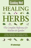 Cooking Well: Healing Herbs: The Complete Reference for Kitchen & Garden Featuring Over 50 Recipes Including Soups, Salads, Dinners and Herbal Teas